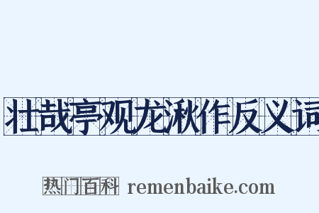 壮哉亭观龙湫作反义词是什么意思的图片